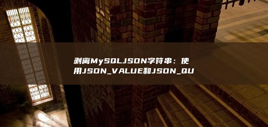 剥离 MySQL JSON 字符串：使用 JSON_VALUE 和 JSON_QUERY 进行高效提取 (剥离的拼音) 第1张