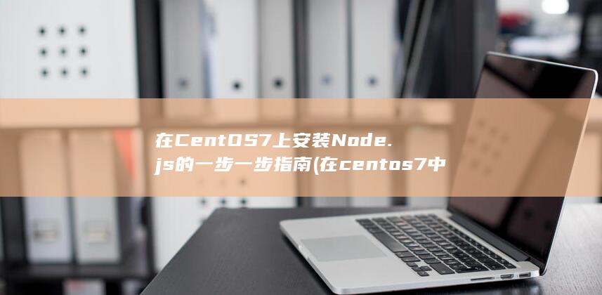 在 CentOS 7 上安装 Node.js 的一步一步指南 (在centos7中,如果想要查看本机的主机名)