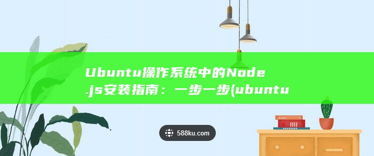 Ubuntu 操作系统中的 Node.js 安装指南：一步一步 (ubuntu2204安装nvidia显卡驱动) 第1张