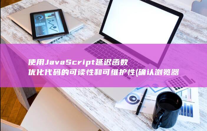 使用JavaScript 延迟函数优化代码的可读性和可维护性 (确认浏览器允许使用java)