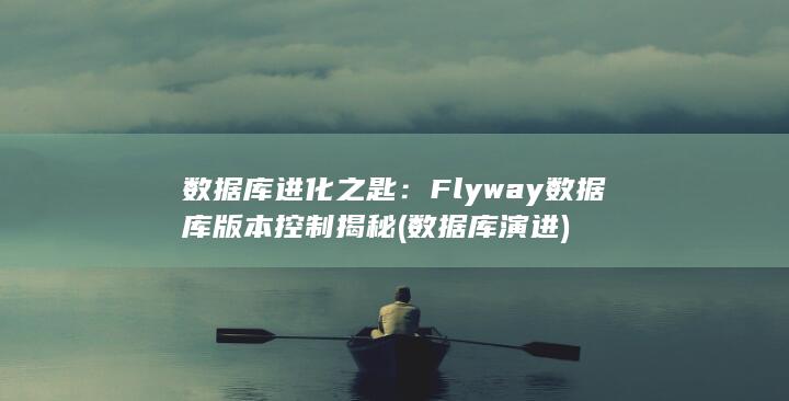 数据库进化之匙：Flyway 数据库版本控制揭秘 (数据库演进)