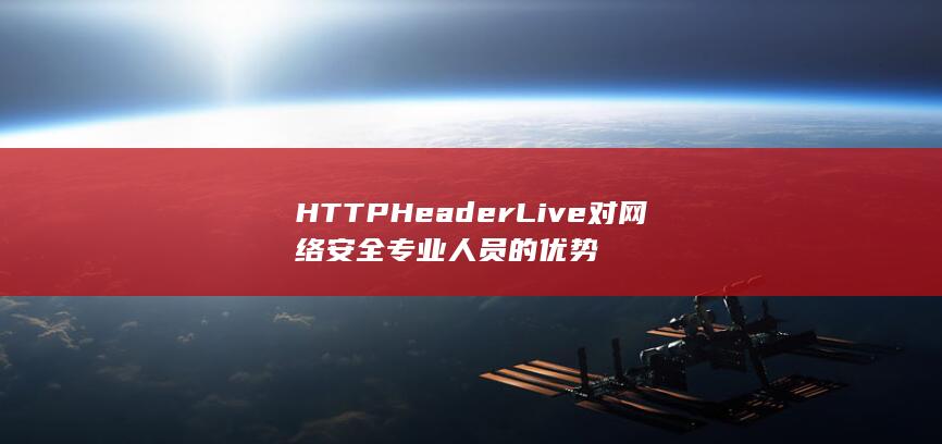 HTTP Header Live 对网络安全专业人员的优势